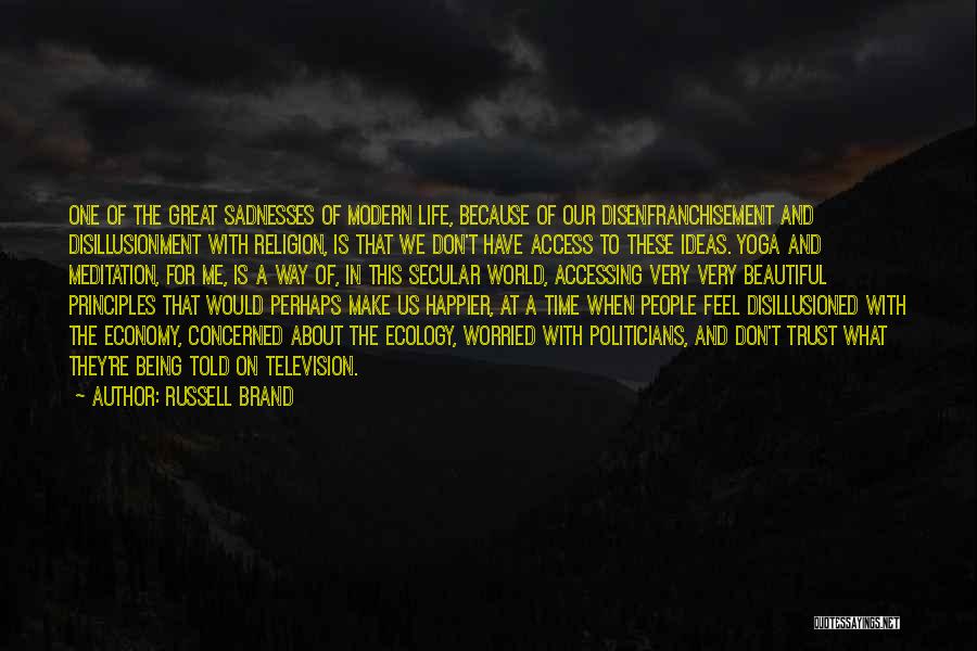 Russell Brand Quotes: One Of The Great Sadnesses Of Modern Life, Because Of Our Disenfranchisement And Disillusionment With Religion, Is That We Don't