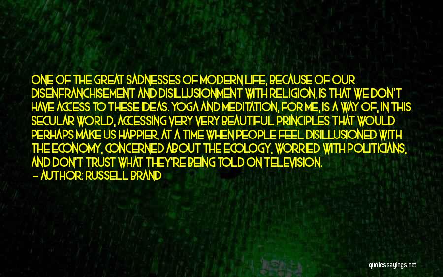 Russell Brand Quotes: One Of The Great Sadnesses Of Modern Life, Because Of Our Disenfranchisement And Disillusionment With Religion, Is That We Don't