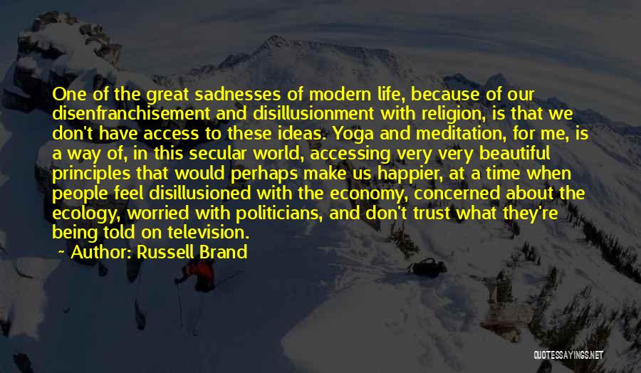 Russell Brand Quotes: One Of The Great Sadnesses Of Modern Life, Because Of Our Disenfranchisement And Disillusionment With Religion, Is That We Don't