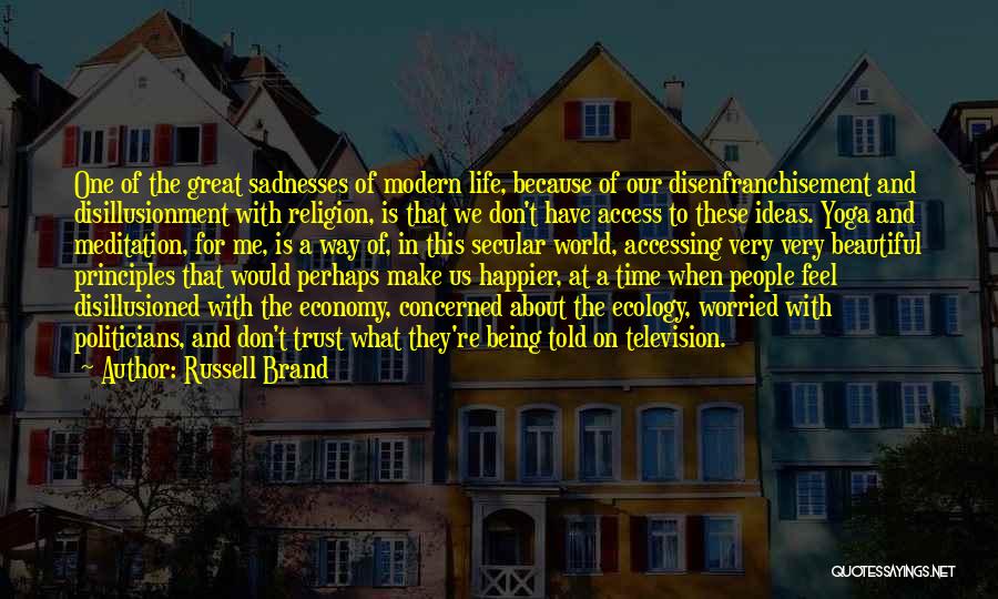 Russell Brand Quotes: One Of The Great Sadnesses Of Modern Life, Because Of Our Disenfranchisement And Disillusionment With Religion, Is That We Don't