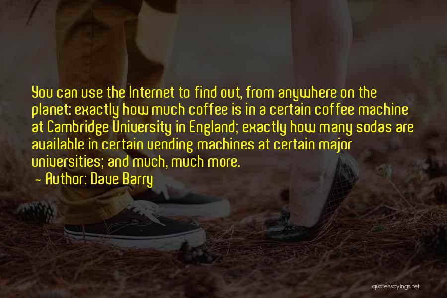 Dave Barry Quotes: You Can Use The Internet To Find Out, From Anywhere On The Planet: Exactly How Much Coffee Is In A