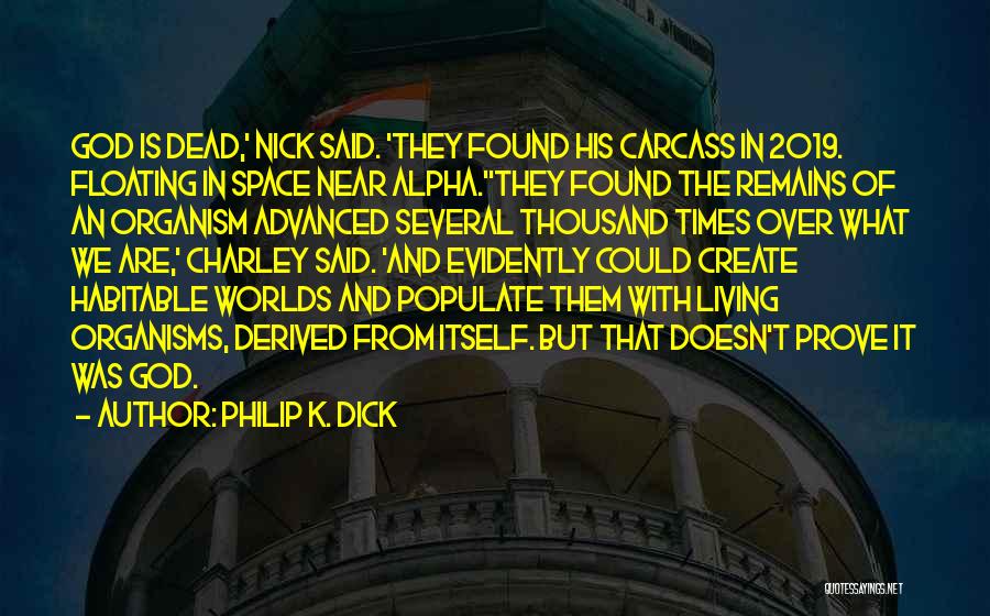 Philip K. Dick Quotes: God Is Dead,' Nick Said. 'they Found His Carcass In 2019. Floating In Space Near Alpha.''they Found The Remains Of