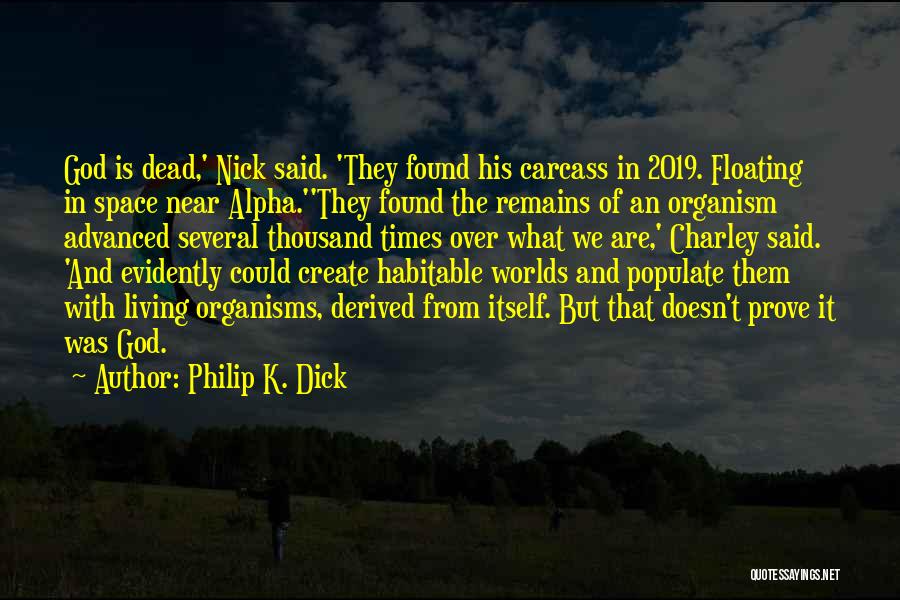 Philip K. Dick Quotes: God Is Dead,' Nick Said. 'they Found His Carcass In 2019. Floating In Space Near Alpha.''they Found The Remains Of