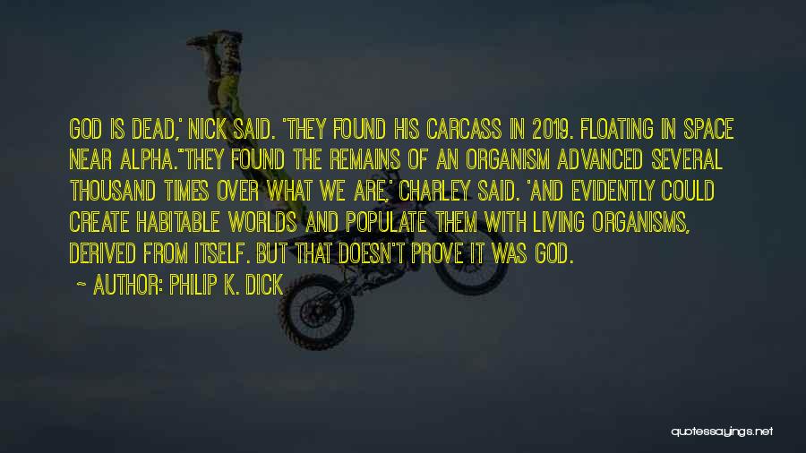 Philip K. Dick Quotes: God Is Dead,' Nick Said. 'they Found His Carcass In 2019. Floating In Space Near Alpha.''they Found The Remains Of