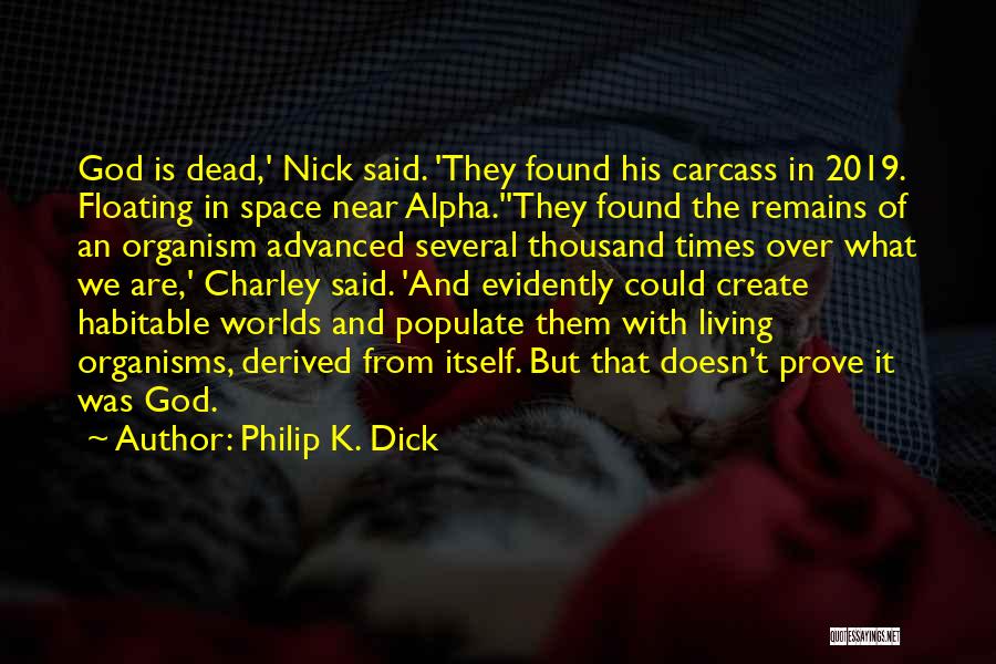 Philip K. Dick Quotes: God Is Dead,' Nick Said. 'they Found His Carcass In 2019. Floating In Space Near Alpha.''they Found The Remains Of