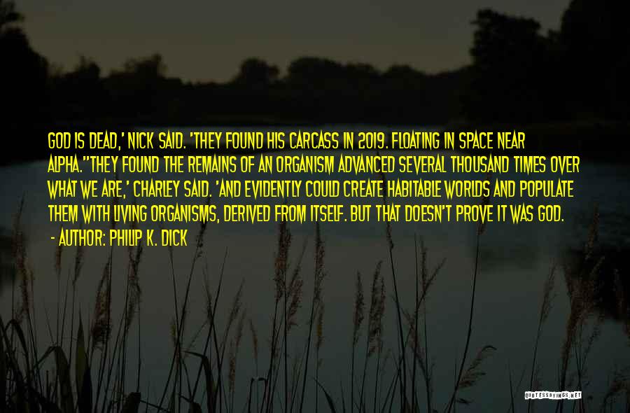 Philip K. Dick Quotes: God Is Dead,' Nick Said. 'they Found His Carcass In 2019. Floating In Space Near Alpha.''they Found The Remains Of