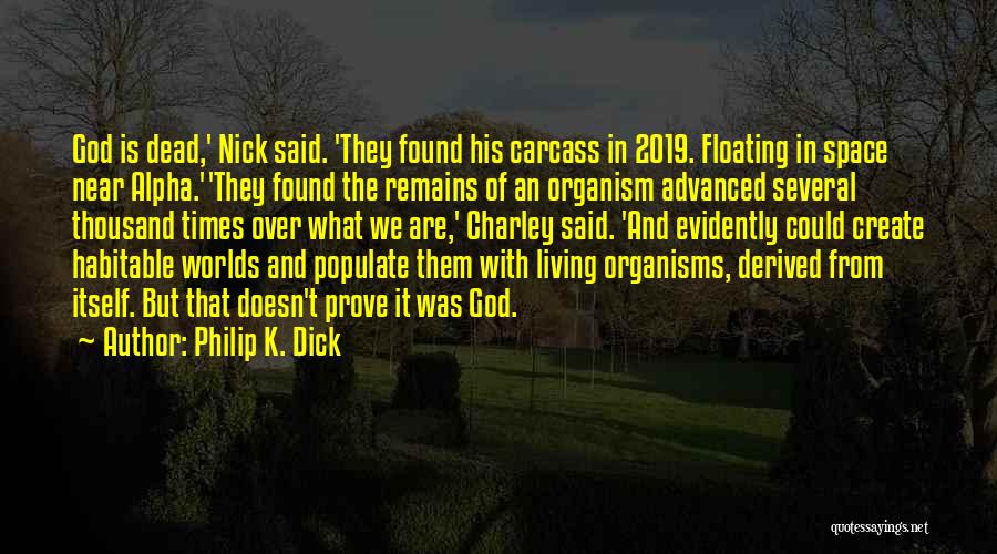 Philip K. Dick Quotes: God Is Dead,' Nick Said. 'they Found His Carcass In 2019. Floating In Space Near Alpha.''they Found The Remains Of