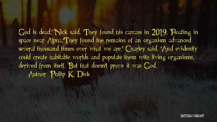 Philip K. Dick Quotes: God Is Dead,' Nick Said. 'they Found His Carcass In 2019. Floating In Space Near Alpha.''they Found The Remains Of