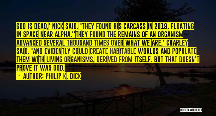 Philip K. Dick Quotes: God Is Dead,' Nick Said. 'they Found His Carcass In 2019. Floating In Space Near Alpha.''they Found The Remains Of