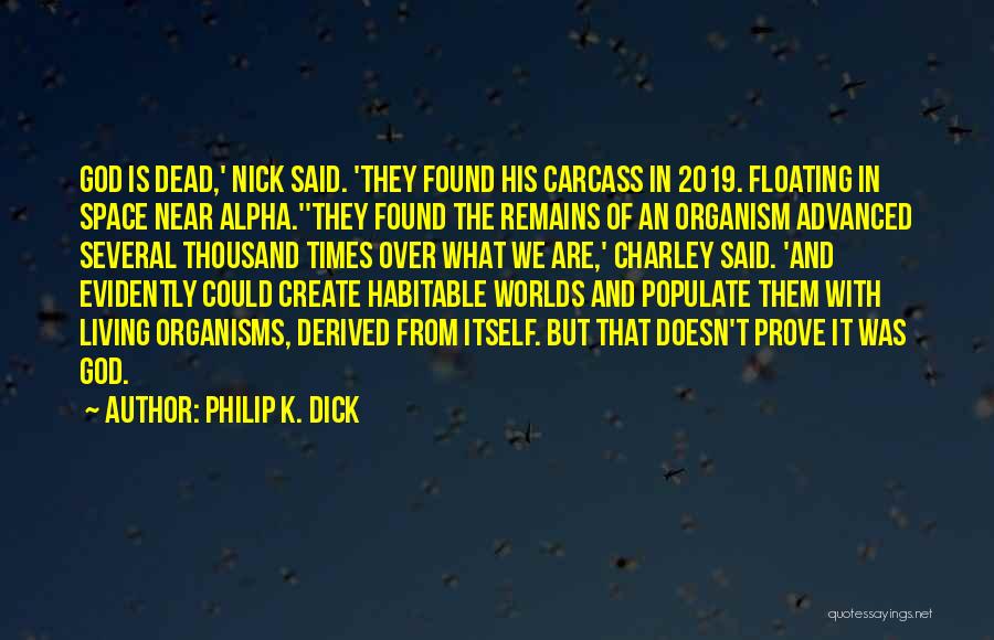 Philip K. Dick Quotes: God Is Dead,' Nick Said. 'they Found His Carcass In 2019. Floating In Space Near Alpha.''they Found The Remains Of