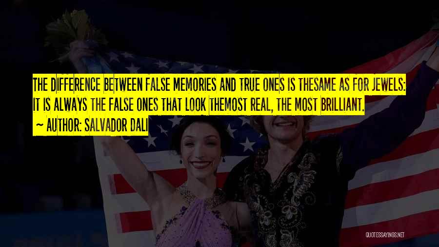 Salvador Dali Quotes: The Difference Between False Memories And True Ones Is Thesame As For Jewels: It Is Always The False Ones That