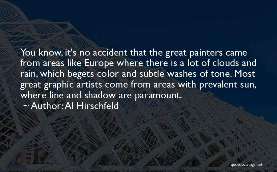 Al Hirschfeld Quotes: You Know, It's No Accident That The Great Painters Came From Areas Like Europe Where There Is A Lot Of