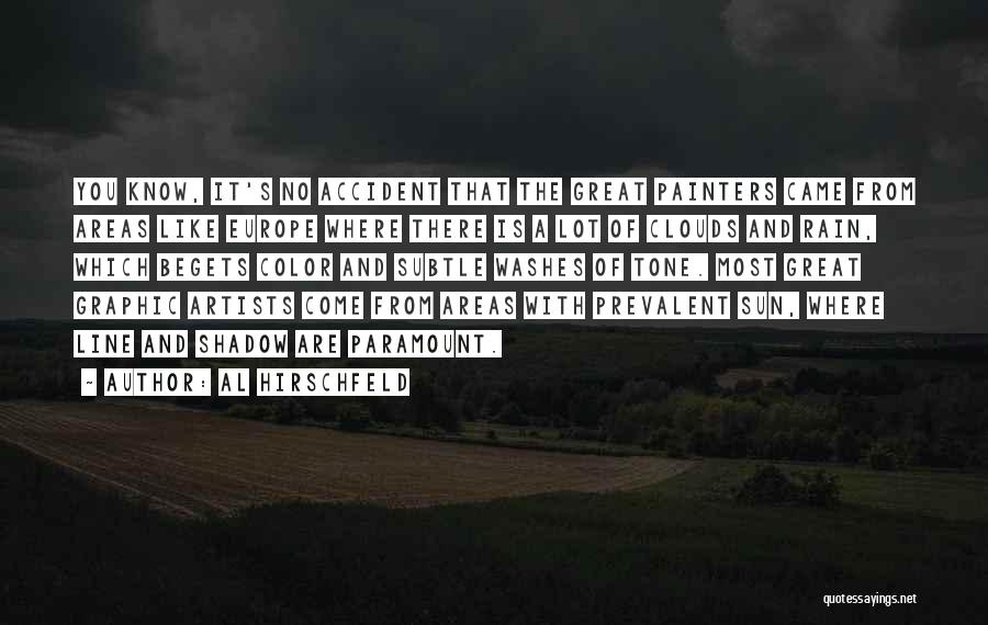 Al Hirschfeld Quotes: You Know, It's No Accident That The Great Painters Came From Areas Like Europe Where There Is A Lot Of