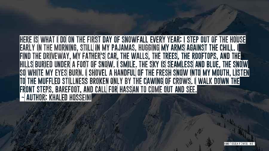 Khaled Hosseini Quotes: Here Is What I Do On The First Day Of Snowfall Every Year: I Step Out Of The House Early