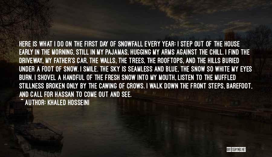 Khaled Hosseini Quotes: Here Is What I Do On The First Day Of Snowfall Every Year: I Step Out Of The House Early