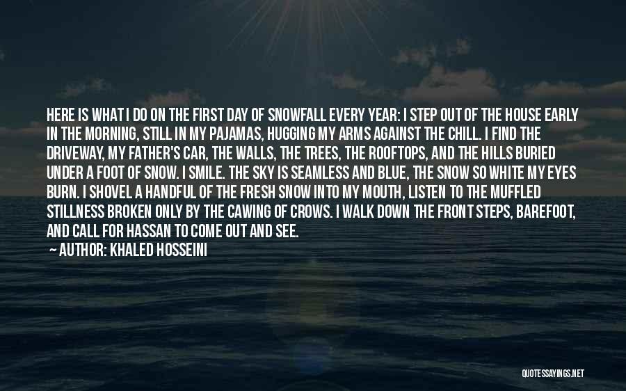 Khaled Hosseini Quotes: Here Is What I Do On The First Day Of Snowfall Every Year: I Step Out Of The House Early