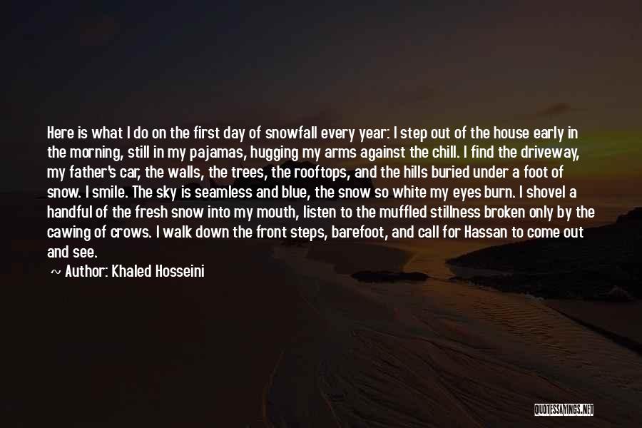 Khaled Hosseini Quotes: Here Is What I Do On The First Day Of Snowfall Every Year: I Step Out Of The House Early