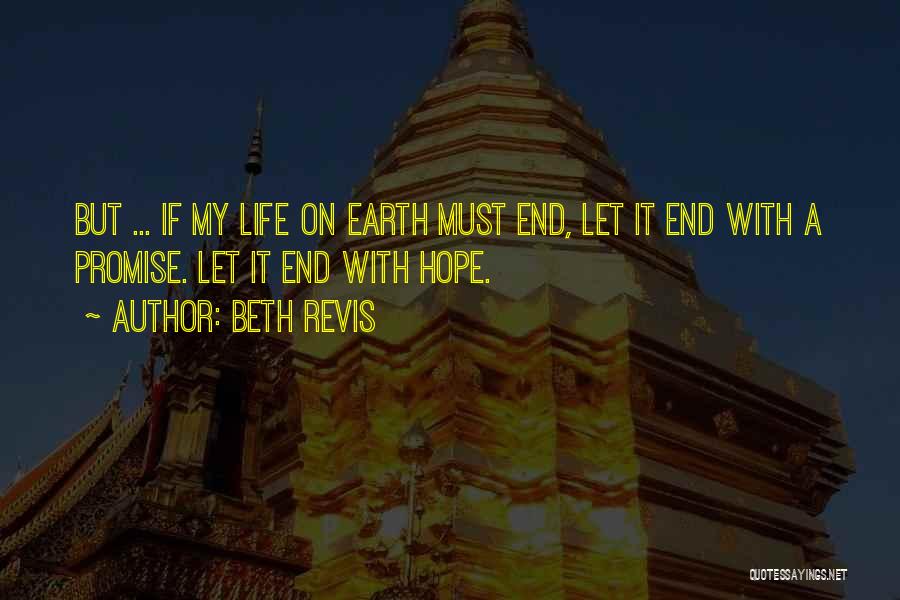 Beth Revis Quotes: But ... If My Life On Earth Must End, Let It End With A Promise. Let It End With Hope.