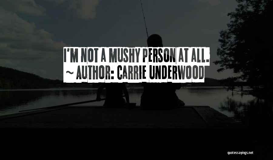 Carrie Underwood Quotes: I'm Not A Mushy Person At All.