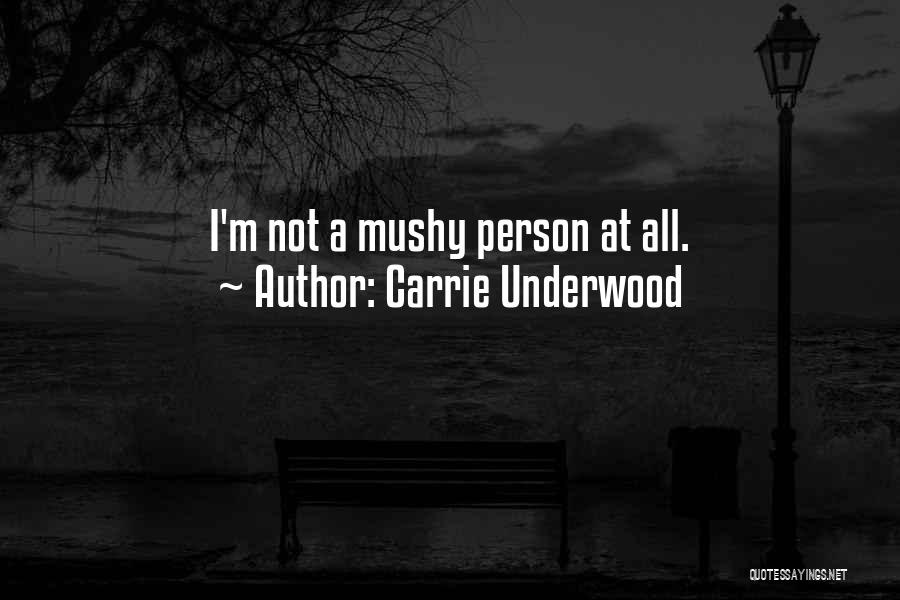 Carrie Underwood Quotes: I'm Not A Mushy Person At All.