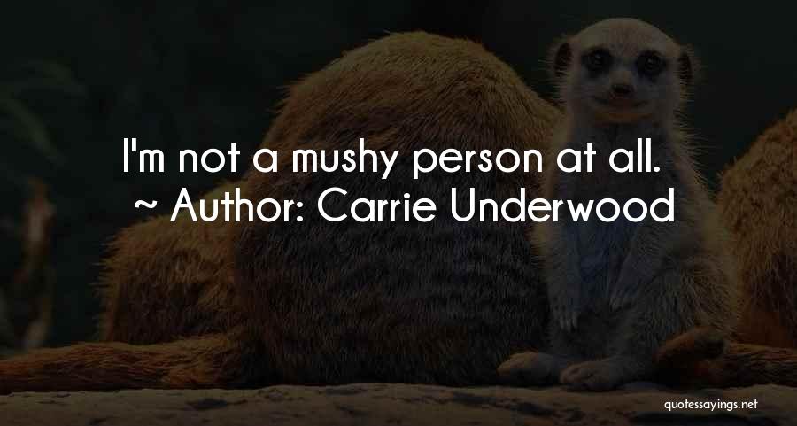 Carrie Underwood Quotes: I'm Not A Mushy Person At All.