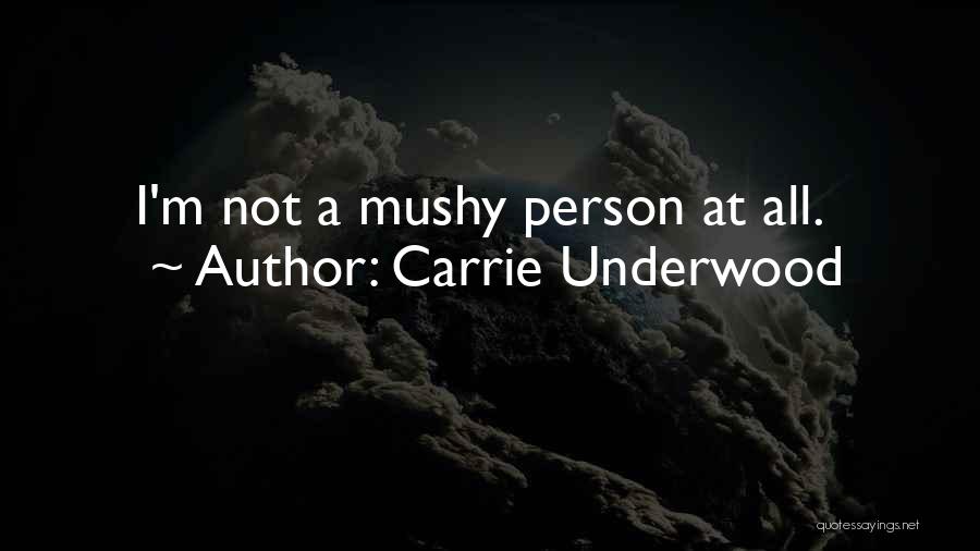 Carrie Underwood Quotes: I'm Not A Mushy Person At All.