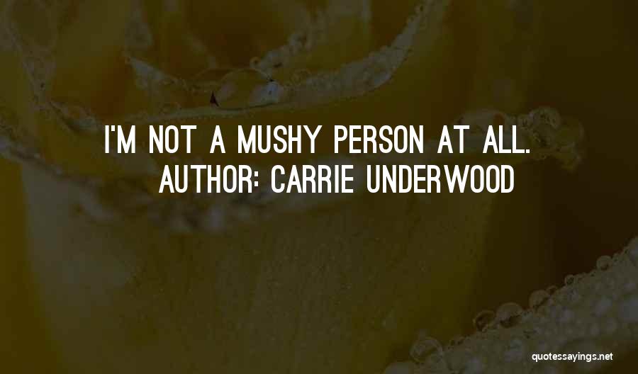 Carrie Underwood Quotes: I'm Not A Mushy Person At All.
