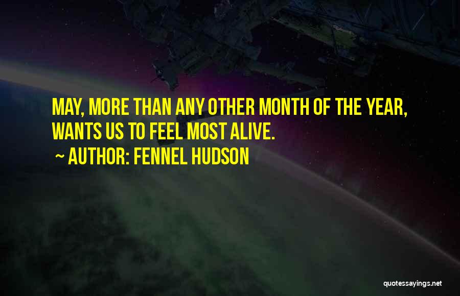 Fennel Hudson Quotes: May, More Than Any Other Month Of The Year, Wants Us To Feel Most Alive.