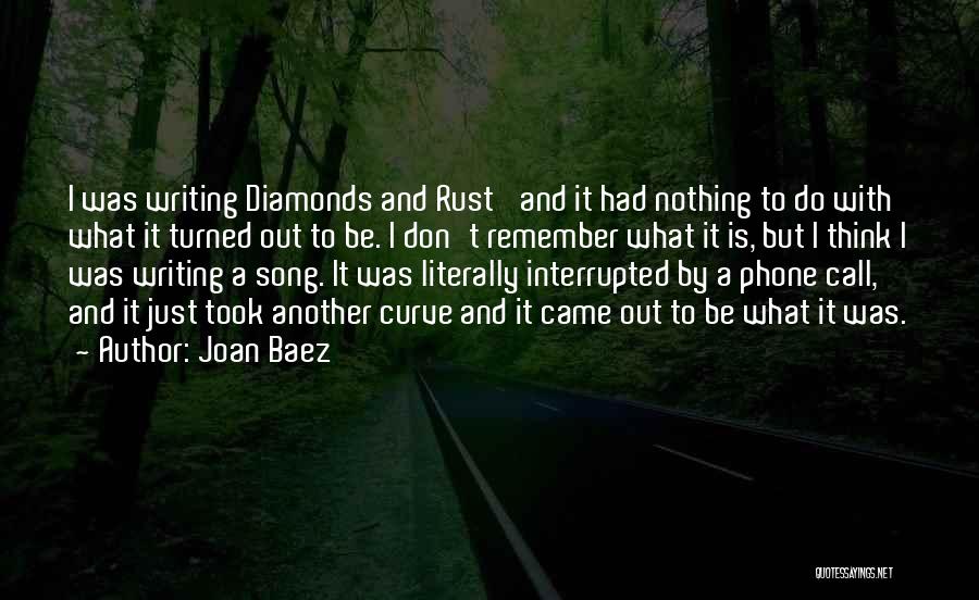 Joan Baez Quotes: I Was Writing Diamonds And Rust' And It Had Nothing To Do With What It Turned Out To Be. I