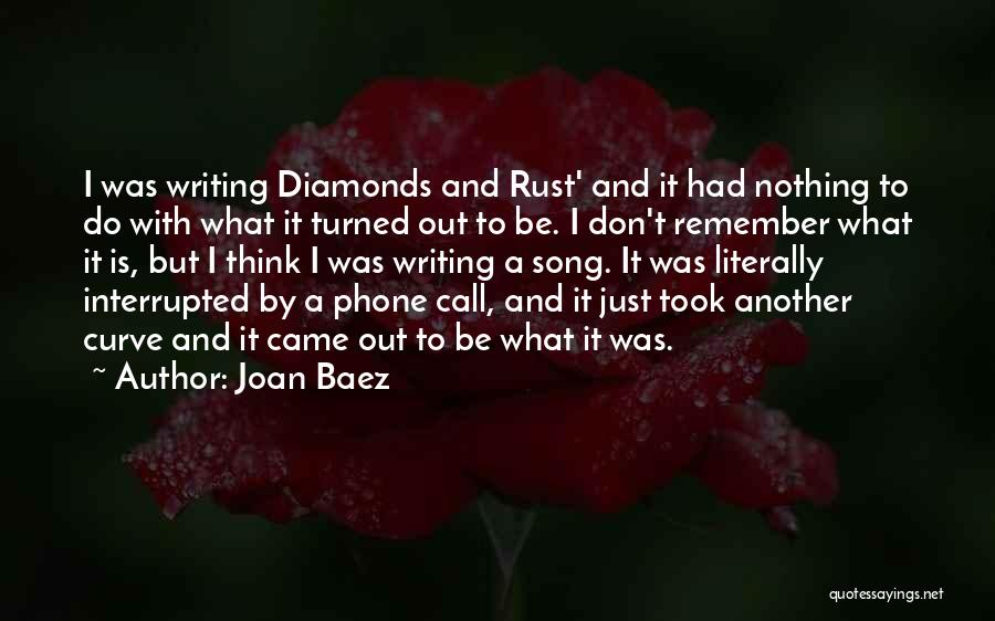 Joan Baez Quotes: I Was Writing Diamonds And Rust' And It Had Nothing To Do With What It Turned Out To Be. I