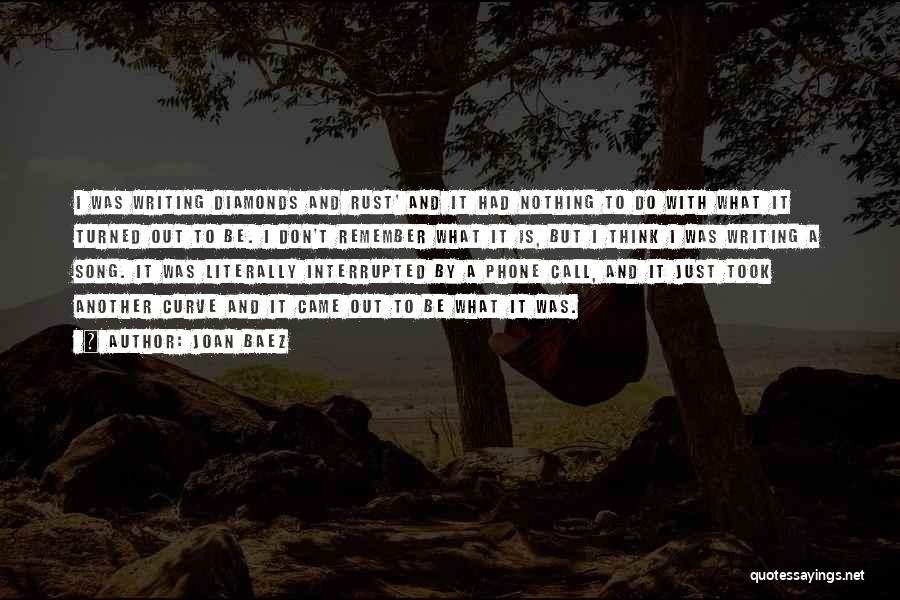 Joan Baez Quotes: I Was Writing Diamonds And Rust' And It Had Nothing To Do With What It Turned Out To Be. I