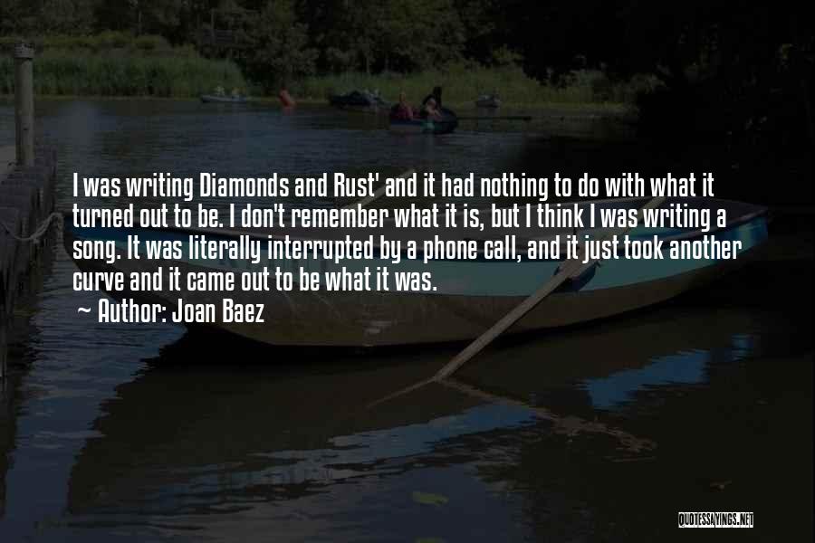 Joan Baez Quotes: I Was Writing Diamonds And Rust' And It Had Nothing To Do With What It Turned Out To Be. I