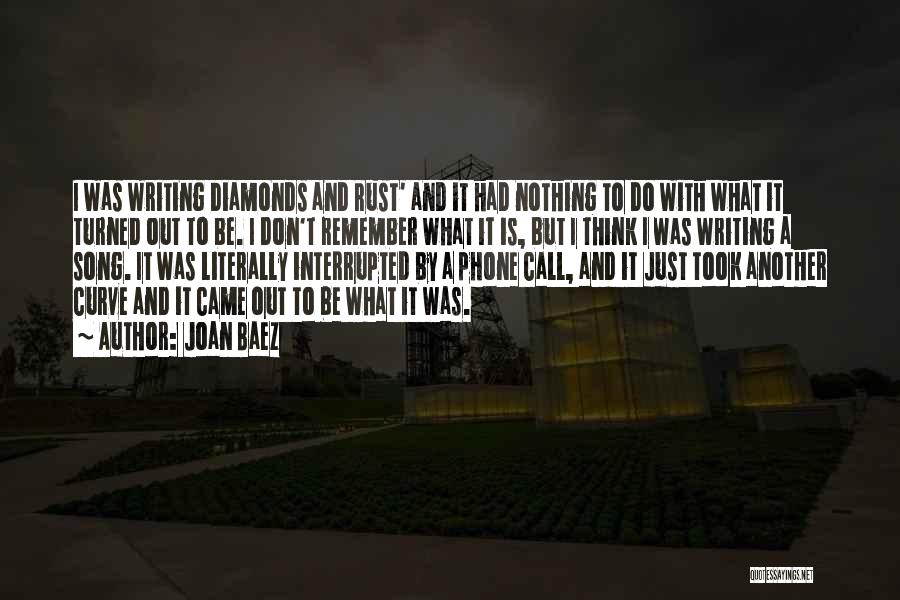 Joan Baez Quotes: I Was Writing Diamonds And Rust' And It Had Nothing To Do With What It Turned Out To Be. I