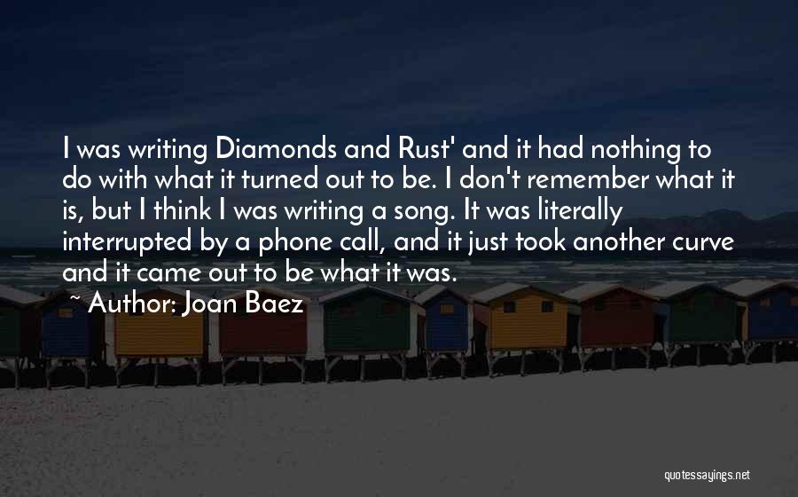 Joan Baez Quotes: I Was Writing Diamonds And Rust' And It Had Nothing To Do With What It Turned Out To Be. I