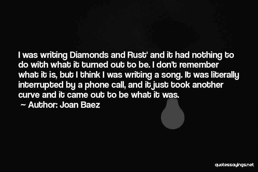 Joan Baez Quotes: I Was Writing Diamonds And Rust' And It Had Nothing To Do With What It Turned Out To Be. I