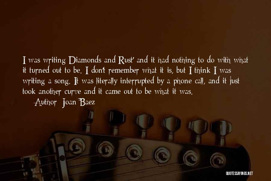 Joan Baez Quotes: I Was Writing Diamonds And Rust' And It Had Nothing To Do With What It Turned Out To Be. I