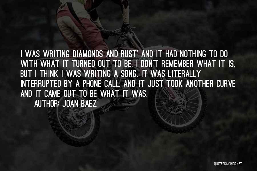 Joan Baez Quotes: I Was Writing Diamonds And Rust' And It Had Nothing To Do With What It Turned Out To Be. I