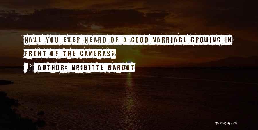 Brigitte Bardot Quotes: Have You Ever Heard Of A Good Marriage Growing In Front Of The Cameras?
