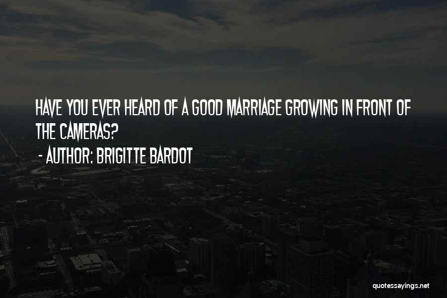 Brigitte Bardot Quotes: Have You Ever Heard Of A Good Marriage Growing In Front Of The Cameras?