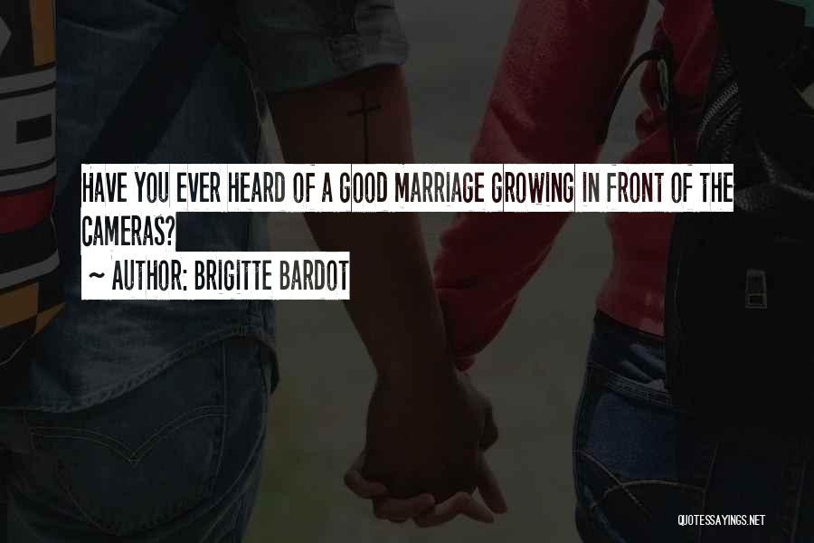 Brigitte Bardot Quotes: Have You Ever Heard Of A Good Marriage Growing In Front Of The Cameras?