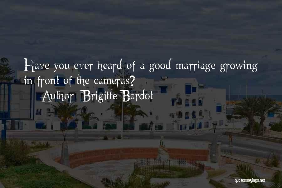 Brigitte Bardot Quotes: Have You Ever Heard Of A Good Marriage Growing In Front Of The Cameras?
