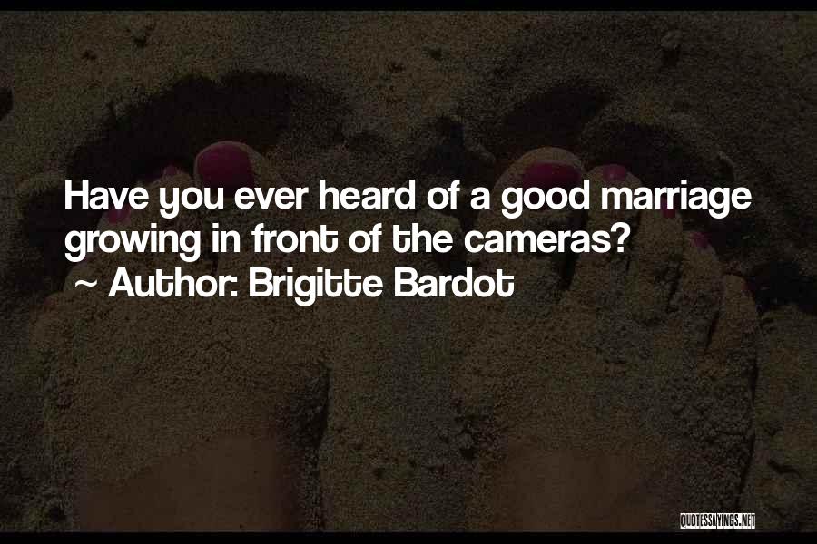 Brigitte Bardot Quotes: Have You Ever Heard Of A Good Marriage Growing In Front Of The Cameras?