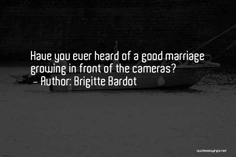 Brigitte Bardot Quotes: Have You Ever Heard Of A Good Marriage Growing In Front Of The Cameras?