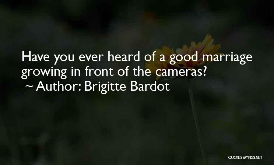 Brigitte Bardot Quotes: Have You Ever Heard Of A Good Marriage Growing In Front Of The Cameras?
