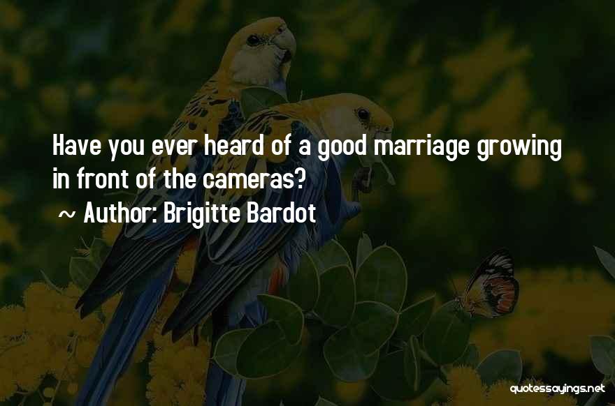 Brigitte Bardot Quotes: Have You Ever Heard Of A Good Marriage Growing In Front Of The Cameras?