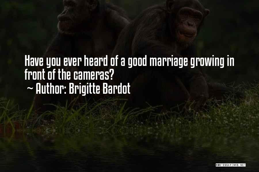 Brigitte Bardot Quotes: Have You Ever Heard Of A Good Marriage Growing In Front Of The Cameras?