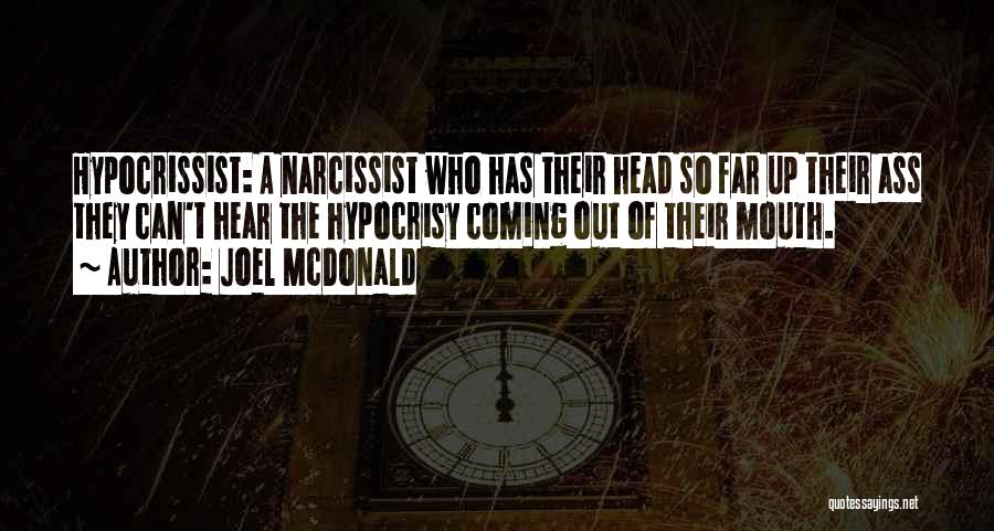 Joel McDonald Quotes: Hypocrissist: A Narcissist Who Has Their Head So Far Up Their Ass They Can't Hear The Hypocrisy Coming Out Of