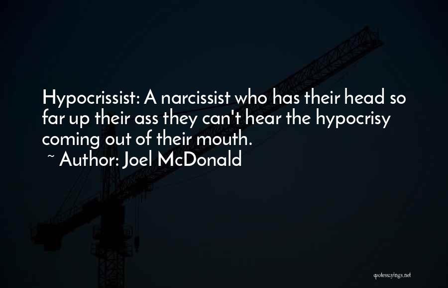 Joel McDonald Quotes: Hypocrissist: A Narcissist Who Has Their Head So Far Up Their Ass They Can't Hear The Hypocrisy Coming Out Of