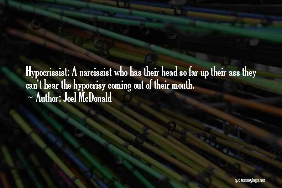 Joel McDonald Quotes: Hypocrissist: A Narcissist Who Has Their Head So Far Up Their Ass They Can't Hear The Hypocrisy Coming Out Of