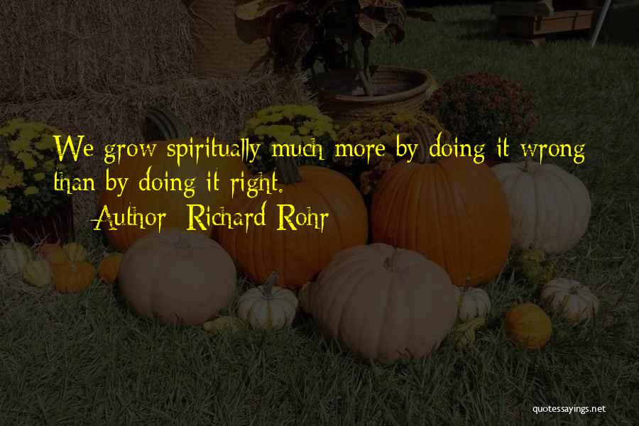 Richard Rohr Quotes: We Grow Spiritually Much More By Doing It Wrong Than By Doing It Right.